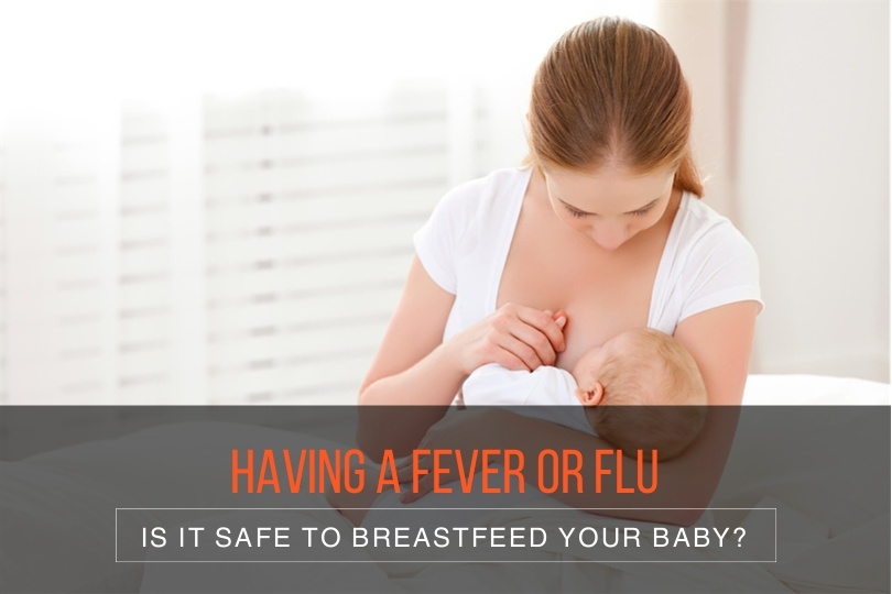 is it safe to breastfeed your baby when you have fever or flu